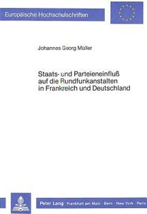 Staats- und Parteieneinfluss auf die Rundfunkanstalten in Frankreich und Deutschland di Johannes Georg Müller edito da Lang, Peter GmbH