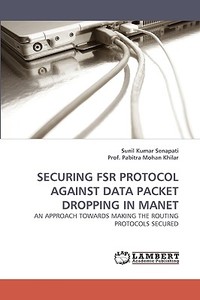 SECURING FSR PROTOCOL AGAINST DATA PACKET DROPPING IN MANET di Sunil Kumar Senapati, Prof. Pabitra Mohan Khilar edito da LAP Lambert Acad. Publ.