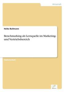Benchmarking als Lernquelle im Marketing- und Vertriebsbereich di Heike Bullmann edito da Diplom.de
