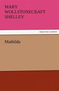 Mathilda di Mary Wollstonecraft Shelley edito da TREDITION CLASSICS