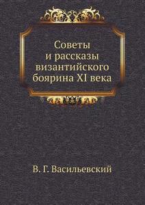 Sovety I Rasskazy Vizantijskogo Boyarina Xi Veka di V S Vasilevskij edito da Book On Demand Ltd.