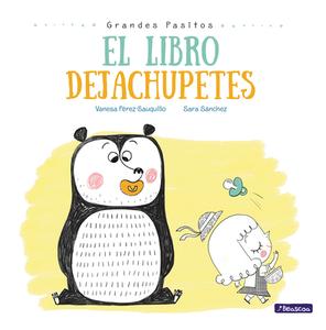 El Libro Dejachupetes / Big Baby Steps: The Pacifier Give-Up Book di Vanesa Perez-Sauquillo, Sara Sanchez edito da BEASCOA
