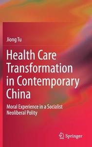 Health Care Transformation in Contemporary China di Jiong Tu edito da Springer Singapore