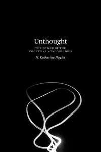 Unthought di N. Katherine Hayles edito da The University of Chicago Press