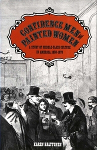 Confidence Men and Painted Women: A Study of Middle-Class Culture in America, 1830-1870 di Karen Halttunen edito da YALE UNIV PR