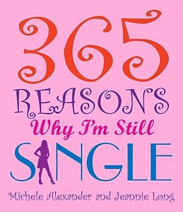 365 Reasons Why I\'m Still Single di Michele Alexander, Jeannie Long edito da The Perseus Books Group