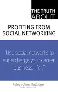 The Truth about Profiting from Social Networking di Patrice-Anne Rutledge edito da FT Press