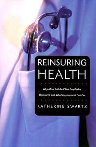 Reinsuring Health: Why More Middle-Class People Are Uninsured and What Government Can Do di Katherine Swartz edito da Russell Sage Foundation Publications
