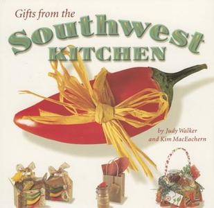 Gifts from the Southwest Kitchen di Judy Walker, Kim MacEachern edito da Northland Publishing