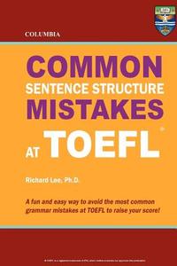 Columbia Common Sentence Structure Mistakes at TOEFL di Richard Lee Ph. D., Richard Lee edito da Columbia Press