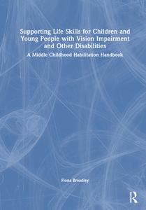 Supporting Life Skills For Children And Young People With Vision Impairment And Other Disabilities di Fiona Broadley edito da Taylor & Francis Ltd