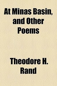 At Minas Basin, And Other Poems di Theodore Harding Rand edito da General Books Llc