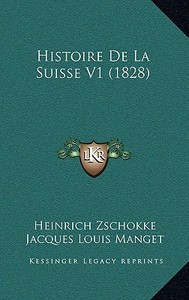 Histoire de La Suisse V1 (1828) di Heinrich Zschokke edito da Kessinger Publishing