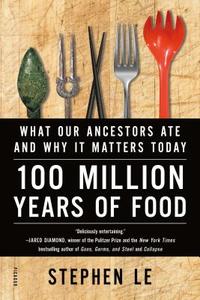 100 Million Years of Food di Stephen Le edito da St Martin's Press