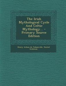The Irish Mythological Cycle and Celtic Mythology... - Primary Source Edition di United Irishman edito da Nabu Press