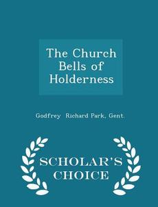The Church Bells Of Holderness - Scholar's Choice Edition di Gent Godfrey Richard Park edito da Scholar's Choice