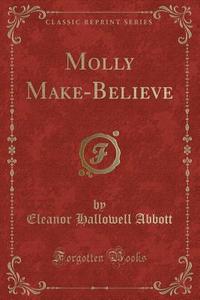 Molly Make-believe (classic Reprint) di Eleanor Hallowell Abbott edito da Forgotten Books