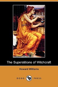 The Superstitions of Witchcraft (Dodo Press) di Howard Williams edito da LULU PR