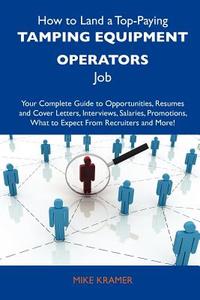 How to Land a Top-Paying Tamping Equipment Operators Job: Your Complete Guide to Opportunities, Resumes and Cover Letters, Interviews, Salaries, Promo edito da Tebbo