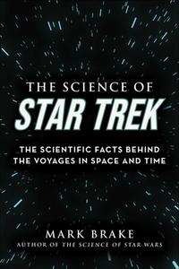 The Science of Star Trek: The Scientific Facts Behind the Voyages in Space and Time di Mark Brake edito da SKYHORSE PUB