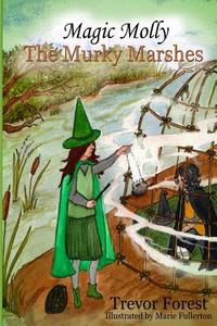Magic Molly the Murky Marshes di Trevor Forest edito da Createspace