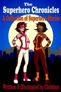 The Superhero Chronicles: A Collection of Superhero Stories Written & Illustrated by Children di Gabriella Fyfe, Isabella Fyfe, Connor Fyfe edito da Createspace