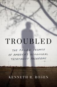 Troubled: Inside America's Behavioral Treatment Programs di Kenneth R. Rosen edito da LITTLE A