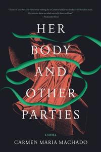 Her Body and Other Parties: Stories di Carmen Maria Machado edito da GRAY WOLF PR