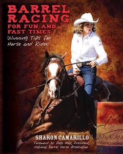 Barrel Racing for Fun and Fast Times: Winning Tips for Horse and Rider di Sharon Camarillo, Pete May edito da SKYHORSE PUB