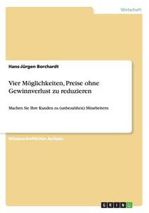 Vier Moglichkeiten, Preise Ohne Gewinnverlust Zu Reduzieren di Hans-Jurgen Borchardt edito da Grin Verlag