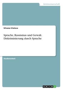 Sprache, Rassismus Und Gewalt. Diskriminierung Durch Sprache di Silvana Vialova edito da Grin Publishing