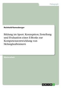Bildung im Sport. Konzeption, Erstellung und Evaluation eines E-Books zur Kompetenzentwicklung von Skilanglauftrainern di Reinhold Ramesberger edito da GRIN Verlag