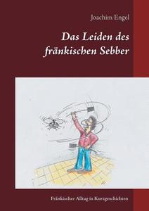 Das Leiden des fränkischen Sebber di Joachim Engel edito da Books on Demand