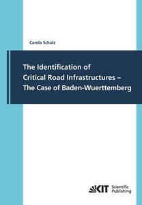 The Identification of Critical Road Infrastructures - The Case of Baden-Wuerttemberg di Carola Schulz edito da Karlsruher Institut für Technologie