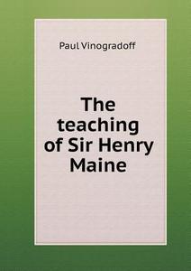 The Teaching Of Sir Henry Maine di Paul Vinogradoff edito da Book On Demand Ltd.