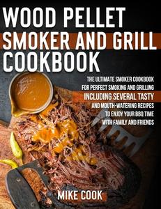 Wood Pellet Smoker And Grill Cookbook di Mike Cook edito da Independently Published