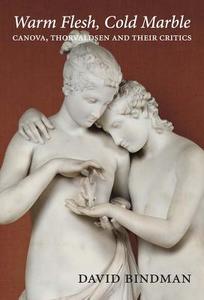 Warm Flesh, Cold Marble - Canova, Thorvaldsen and their Critics di David Bindman edito da Yale University Press