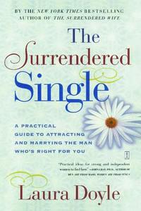 The Surrendered Single: A Practical Guide to Attracting and Marrying the Man Who's Right for You di Laura Doyle edito da FIRESIDE BOOKS