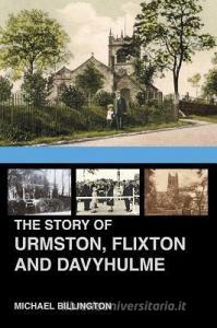 The Story of Urmston, Flixton and Davyhulme di Michael Billington edito da The History Press Ltd