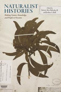 Naturalist Histories: Making Nature, Knowledge, and People in Oceania di Joshua A. Bell, A. Ross Gordon, Jamon Alex Halvaksz, Edvard Hviding, Lamont Lindstrom, Richard Scaglion, Maria Lepowsky, Carlos Mondragon edito da UNIV OF HAWAII PR