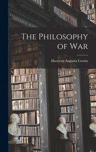 The Philosophy of War di Harriette Augusta Curtiss edito da LEGARE STREET PR