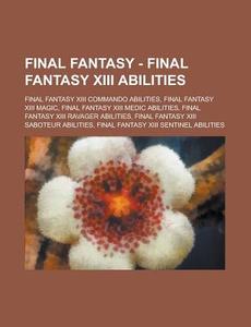 Final Fantasy Xiii Commando Abilities, Final Fantasy Xiii Magic, Final Fantasy Xiii Medic Abilities, Final Fantasy Xiii Ravager Abilities, Final Fanta di Source Wikia edito da General Books Llc