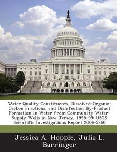 Water-quality Constituents, Dissolved-organic-carbon Fractions, And Disinfection By-product Formation In Water From Community Water-supply Wells In Ne di Rebecca De Wind Mattingly, Jessica A Hopple, Julia L Barringer edito da Bibliogov