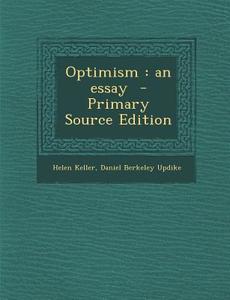 Optimism: An Essay - Primary Source Edition di Helen Keller, Daniel Berkeley Updike edito da Nabu Press