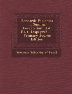 Bernardi Papiensis ... Summa Decretalium, Ed. E.A.T. Laspeyres... edito da Nabu Press