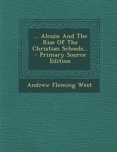 ... Alcuin and the Rise of the Christian Schools... - Primary Source Edition di Andrew Fleming West edito da Nabu Press