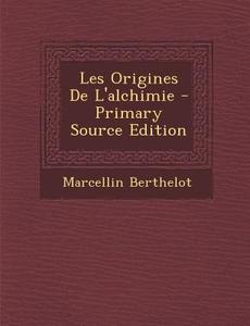 Les Origines de L'Alchimie di Marcellin Berthelot edito da Nabu Press