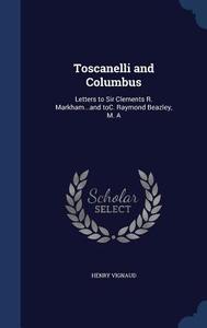 Toscanelli And Columbus di Henry Vignaud edito da Sagwan Press