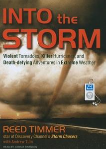 Into the Storm: Violent Tornadoes, Killer Hurricanes, and Death-Defying Adventures in Extreme Weather di Reed Timmer edito da Tantor Media Inc