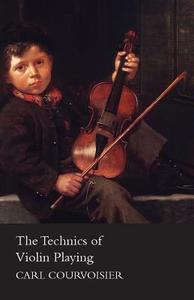 The Technics of Violin Playing di Carl Courvoisier edito da Bowen Press